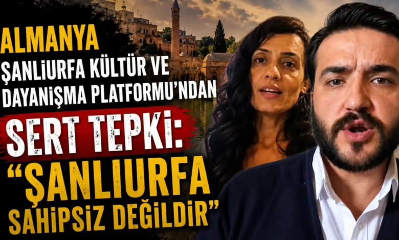 Almanya Şanlıurfa Kültür ve Dayanışma Platformu’ndan tepki: “Şanlıurfa Sahipsiz Değildir”