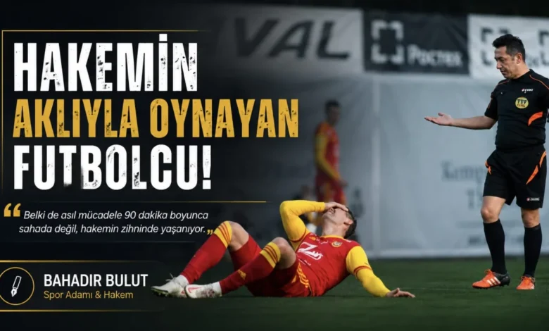 Bahadır Bulut: "Hakemin aklıyla oynayan futbolcu!"